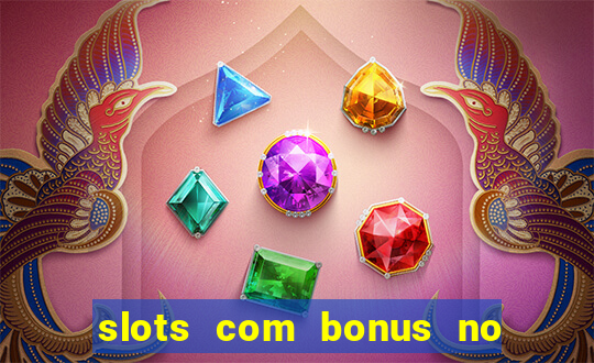 slots com bonus no cadastro e saque free